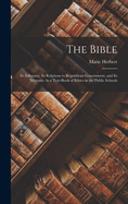 The Bible: Its Influence, Its Relations to Republican Government, and Its Necessity As a Text-Book of Ethics in the Public Schools