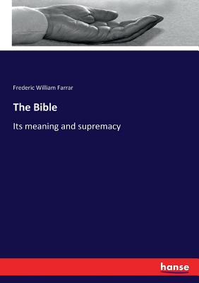 The Bible: Its meaning and supremacy - Farrar, Frederic William