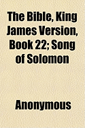 The Bible, King James version, Book 22; Song of Solomon