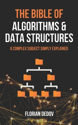 The Bible of Algorithms and Data Structures: A Complex Subject Simply Explained (Runtime Complexity, Big O Notation, Programming) - Dedov, Florian