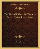 The Bible Of Bibles Or Twenty-Seven Divine Revelations