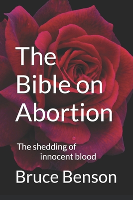 The Bible on Abortion: The shedding of innocent blood - Benson, Bruce