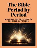 The Bible Period by Period: A Manual for the Study of the Bible by Periods