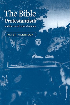 The Bible, Protestantism, and the Rise of Natural Science - Harrison, Peter
