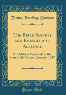 The Bible Society and Evangelical Alliance: An Address Prepared for the State Bible Society, January, 1847 (Classic Reprint)