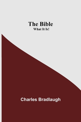 The Bible; What It Is! - Bradlaugh, Charles