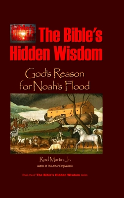 The Bible's Hidden Wisdom: God's Reason for Noah's Flood - Martin, Rod, Jr.