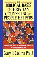 The Biblical Basis of Christian Counseling for People Helpers: Relating the Basic Teachings of Scripture to People's Problems