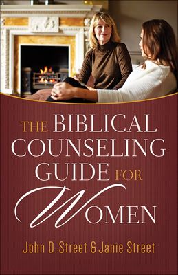 The Biblical Counseling Guide for Women - Street, John D, and Street, Janie