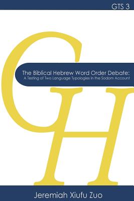 The Biblical Hebrew Word Order Debate: A Testing of Two Language Typologies in the Sodom Account - Zuo, Jeremiah Xiufu