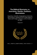 The Biblical Illustrator; or, Anecdotes, Similes, Emblems, Illustrations: Expository, Scientific, Georgraphical, Historical, and Homiletic, Gathered From a Wide Range of Home and Foreign Literature, on the Verses of the Bible; Volume 40