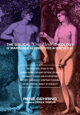 The Biblical "One Flesh" Theology of Marriage as Constituted in Genesis 2: 24 - Gehring, Ren, and Thompson, Steven (Foreword by)