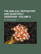 The Biblical Repository and Quarterly Observer (Volume 8) - Edwards, Bela Bates