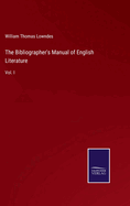 The Bibliographer's Manual of English Literature: Vol. I