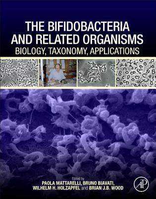 The Bifidobacteria and Related Organisms: Biology, Taxonomy, Applications - Mattarelli, Paola (Editor), and Biavati, Bruno (Editor), and Holzapfel, Wilhelm H. (Editor)