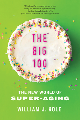 The Big 100: The New World of Super-Aging - Kole, William J