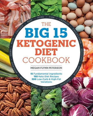 The Big 15 Ketogenic Diet Cookbook: 15 Fundamental Ingredients, 150 Keto Diet Recipes, 300 Low-Carb and High-Fat Variations - Flynn Peterson, Megan