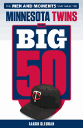 The Big 50: Minnesota Twins: The Men and Moments That Made the Minnesota Twins