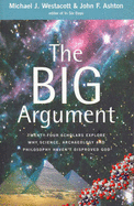 The Big Argument: Twenty-four Scholars Explore Why Science, Archaeology and Philosophy Haven't Disproved God