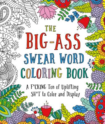 The Big-Ass Swear Word Coloring Book: A F*cking Ton of Uplifting Sh*t to Color and Display - Peterson, Caitlin