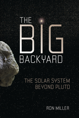 The Big Backyard: The Solar System Beyond Pluto - Miller, Ron
