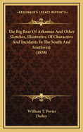 The Big Bear of Arkansas: And Other Sketches, Illustrative of Characters and Incidents in the South and South-West (Classic Reprint)