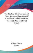 The Big Bear Of Arkansas And Other Sketches, Illustrative Of Characters And Incidents In The South And Southwest (1858)