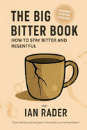 The Big Bitter Book: How to stay bitter and resentful