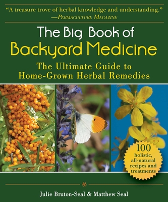 The Big Book of Backyard Medicine: The Ultimate Guide to Home-Grown Herbal Remedies - Bruton-Seal, Julie, and Seal, Matthew