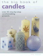 The Big Book of Candles: Over 40 Step-By-Step Candlemaking Projects