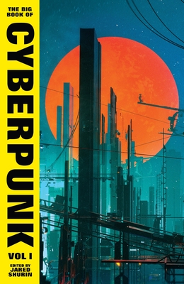 The Big Book of Cyberpunk Vol. 1 - Various, and Shurin, Jared (Editor), and Sterling, Bruce (Contributions by)