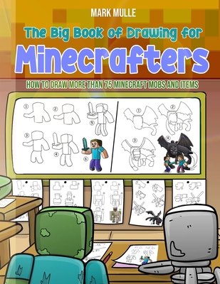 The Big Book of Drawing for Minecrafters: How to Draw More Than 75 Mobs and Items - Mulle, Mark