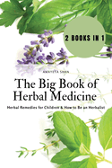 The Big Book of Herbal Medicine: 2 books in 1- Herbal Remedies for Children and How to Be an Herbalist