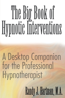 The Big Book of Hypnotic Interventions: A Desktop Companion for the Professional Hypnotherapist - Hartman, Randy J