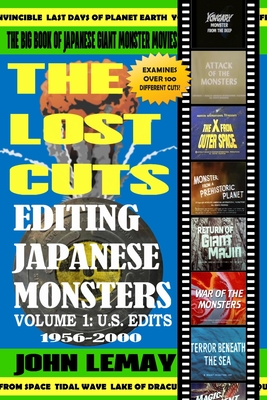 The Big Book of Japanese Giant Monster Movies: Editing Japanese Monsters Volume 1: U.S. Edits (1956-2000) - Lemay, John