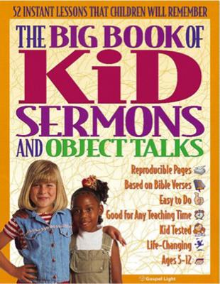 The Big Book of Kids Sermons and Object Talks: 52 Object Talks for Ages 5-12; Use Simple Objects to Bring Home Bible Truths in Engaging Ways - Gospel Light