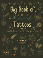The Big Book of Minimal Tattoos: Small Tattoos and Fine Line Tattoo Designs for Boho Lovers