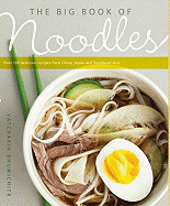 The Big Book of Noodles: Over 100 Delicious Recipes from China, Japan, and Southeast Asia