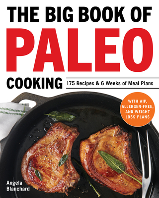 The Big Book of Paleo Cooking: 175 Recipes & 6 Weeks of Meal Plans - Blanchard, Angela