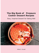 The Big Book of Pressure Cooker Dessert Recipes: Easy, Inspired Dessert for Eating Well