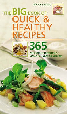 The Big Book of Quick and Healthy Recipes: 365 Delicious and Nutritious Meals in Less Than 30 Minutes - Hartvig, Kirsten