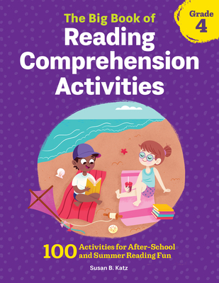 The Big Book of Reading Comprehension Activities, Grade 4: 100 Activities for After-School and Summer Reading Fun - Katz, Susan B