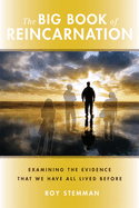 The Big Book of Reincarnation: Examining the Evidence That We Have All Lived Before