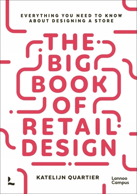 The Big Book of Retail Design: Everything You Need to Know About Designing a Store - Quartier, Katelijn