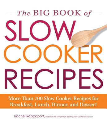 The Big Book of Slow Cooker Recipes: More Than 700 Slow Cooker Recipes for Breakfast, Lunch, Dinner and Dessert - Rappaport, Rachel