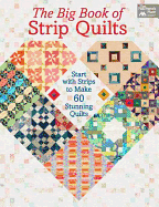 The Big Book of Strip Quilts: Start with Strips to Make Stunning Quilts