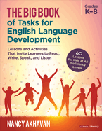 The Big Book of Tasks for English Language Development, Grades K-8: Lessons and Activities That Invite Learners to Read, Write, Speak, and Listen
