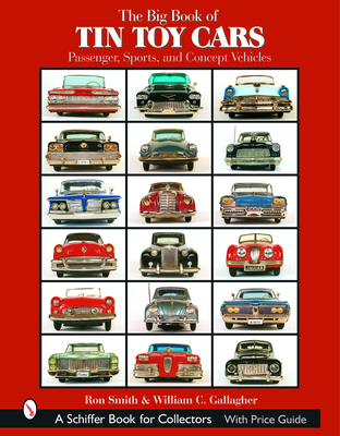 The Big Book of Tin Toy Cars: Passenger, Sports, and Concept Vehicles: Passenger, Sports, and Concept Vehicles - Smith, Ron, Professor