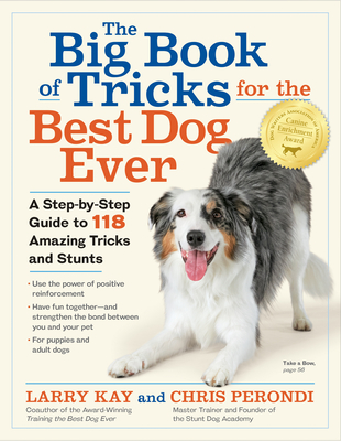 The Big Book of Tricks for the Best Dog Ever: A Step-by-Step Guide to 118 Amazing Tricks and Stunts - Perondi, Chris, and Kay, Larry
