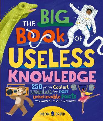 The Big Book of Useless Knowledge: 250 of the Coolest, Weirdest, and Most Unbelievable Facts You Won't Be Taught in School - Neon Squid